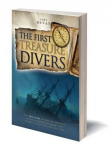 First Treasure Divers: The True Story of How Two Brothers Invented the Diving Helmet and Sought Sunken Treasure and Fame