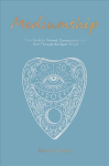 Mediumship: Your guide to communicating and healing through the spirit world