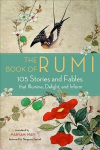 Book of Rumi: 105 Stories and Fables That Illumine, Delight, and Inform