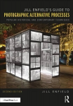 Jill Enfield's Guide to Photographic Alternative Processes: Popular Historical and Contemporary Techniques 2nd edition