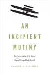 Incipient Mutiny: The Story of the U.S. Army Signal Corps Pilot Revolt