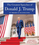 GREATEST SPEECHES OF PRESIDENT DONALD J. TRUMP: 45TH PRESIDENT OF THE UNITED STATES OF AMERICA with an Introduction by Presidential Historian Craig Shirly