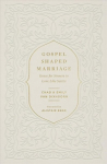 Gospel-Shaped Marriage: Grace for Sinners to Love Like Saints