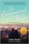 Empowered Wife, Updated and Expanded Edition: Six Surprising Secrets for Attracting Your Husband's Time, Attention, and Affect ion