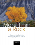 More Than a Rock: Essays on Art, Creativity, Photography, Nature, and Life 2nd Revised edition
