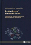Institutions of Hanseatic Trade: Studies on the Political Economy of a Medieval Network Organisation New edition