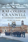 RAF College, Cranwell: A Centenary Celebration: We Seek the Highest