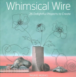 Whimsical Wire: 26 Delightful Projects to Create