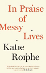 In Praise of Messy Lives: Essays Main