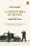 Certain Idea of France: The Life of Charles de Gaulle