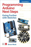 Programming Arduino Next Steps: Going Further with Sketches, Second Edition 2nd edition