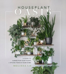 Houseplant Oasis: A Guide to Caring for Your Plants plus Styling Them in Your Home