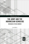 Army and the Indonesian Genocide: Mechanics of Mass Murder
