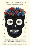 From Here to Eternity: Travelling the World to Find the Good Death