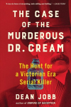 Case of the Murderous Dr. Cream: The Hunt for a Victorian Era Serial Killer