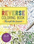 Reverse Coloring Book (TM): Through the Seasons: The Book Has the Colors, You Make the Lines