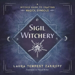 Sigil Witchery: A Witch's Guide to Crafting Magick Symbols