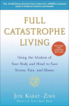Full Catastrophe Living (Revised Edition): Using the Wisdom of Your Body and Mind to Face Stress, Pain, and Illness Revised edition