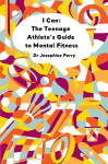 I Can: The Teenage Athlete's Guide to Mental Fitness