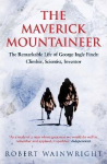 Maverick Mountaineer: The Remarkable Life of George Ingle Finch: Climber, Scientist, Inventor Main