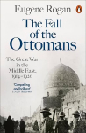 Fall of the Ottomans: The Great War in the Middle East, 1914-1920
