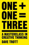 One Plus One Equals Three: A Masterclass in Creative Thinking Main Market Ed.