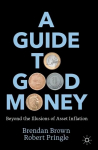 Guide to Good Money: Beyond the Illusions of Asset Inflation 1st ed. 2022