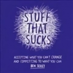 Stuff That Sucks: Accepting what you can't change and committing to what you can