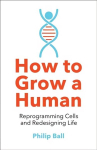 How to Grow a Human: Reprogramming Cells and Redesigning Life