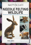 Masterclass in Needle Felting Wildlife: Methods and techniques to take your needle felting to the next level