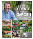 RHS How to Create your Garden: Ideas and Advice for Transforming your Outdoor Space