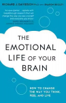 Emotional Life of Your Brain: How Its Unique Patterns Affect the Way You Think, Feel, and Live - and How You Can Change Them