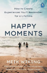 Happy Moments: How to Create Experiences You'll Remember for a Lifetime