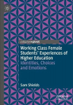 Working Class Female Students' Experiences of Higher Education: Identities, Choices and Emotions 1st ed. 2021