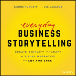 Everyday Business Storytelling - Create, Simplify, and Adapt A Visual Narrative for Any Audience: Create, Simplify, and Adapt A Visual Narrative for Any Audience