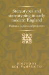 Stereotypes and Stereotyping in Early Modern England: Puritans, Papists and Projectors