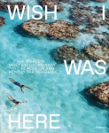 Wish I Was Here: The World's Most Extraordinary Places on and Beyond the Seashore