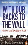 With Our Backs to the Wall: Victory and Defeat in 1918