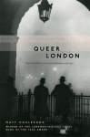 Queer London: Perils and Pleasures in the Sexual Metropolis, 1918-1957 New edition