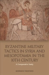 Byzantine Military Tactics in Syria and Mesopotamia in the 10th Century: A Comparative Study