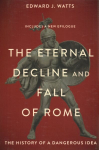 Eternal Decline and Fall of Rome: The History of a Dangerous Idea
