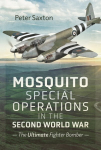 Mosquito Special Operations in the Second World War: The Ultimate Fighter Bomber