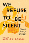 We Refuse to Be Silent: Womens Voices on Justice for Black Men