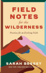 Field Notes for the Wilderness: Practices for an Evolving Faith, Field Notes for the Wilderness: Practices for an Evolving Faith