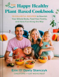 The Happy Healthy Plant-Based Cookbook: 75+ Colorful Recipes to Nourish Your Whole Body, Feed Your Family, and Have Fun Along the Way, The Happy Healthy Plant-Based Cookbook: 75+ Colorful Recipes to Nourish Your Whole Body, Feed Your Family, and Have ...
