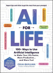 AI for Life: 100+ Ways to Use Artificial Intelligence to Make Your Life Easier, More Productive...and More Fun!, AI for Life: 100+ Ways to Use Artificial Intelligence to Make Your Life Easier, More Productive...and More Fun!