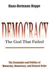 Democracy - The God That Failed: The Economics and Politics of Monarchy, Democracy and Natural Order, Democracy - The God That Failed: The Economics and Politics of Monarchy, Democracy and Natural Order