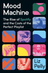 Mood Machine: The Rise of Spotify and the Costs of the Perfect Playlist, Mood Machine: The Rise of Spotify and the Costs of the Perfect Playlist