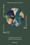 Architecture Follows Climate: Traditional Architecture in the Five Climate Zones, Architecture Follows Climate: Traditional Architecture in the Five Climate Zones