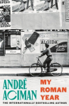 My Roman Year: From the multi-million copy bestselling author of Call Me By Your Name, My Roman Year: From the multi-million copy bestselling author of Call Me By Your Name